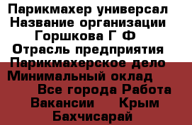 Парикмахер-универсал › Название организации ­ Горшкова Г.Ф. › Отрасль предприятия ­ Парикмахерское дело › Минимальный оклад ­ 40 000 - Все города Работа » Вакансии   . Крым,Бахчисарай